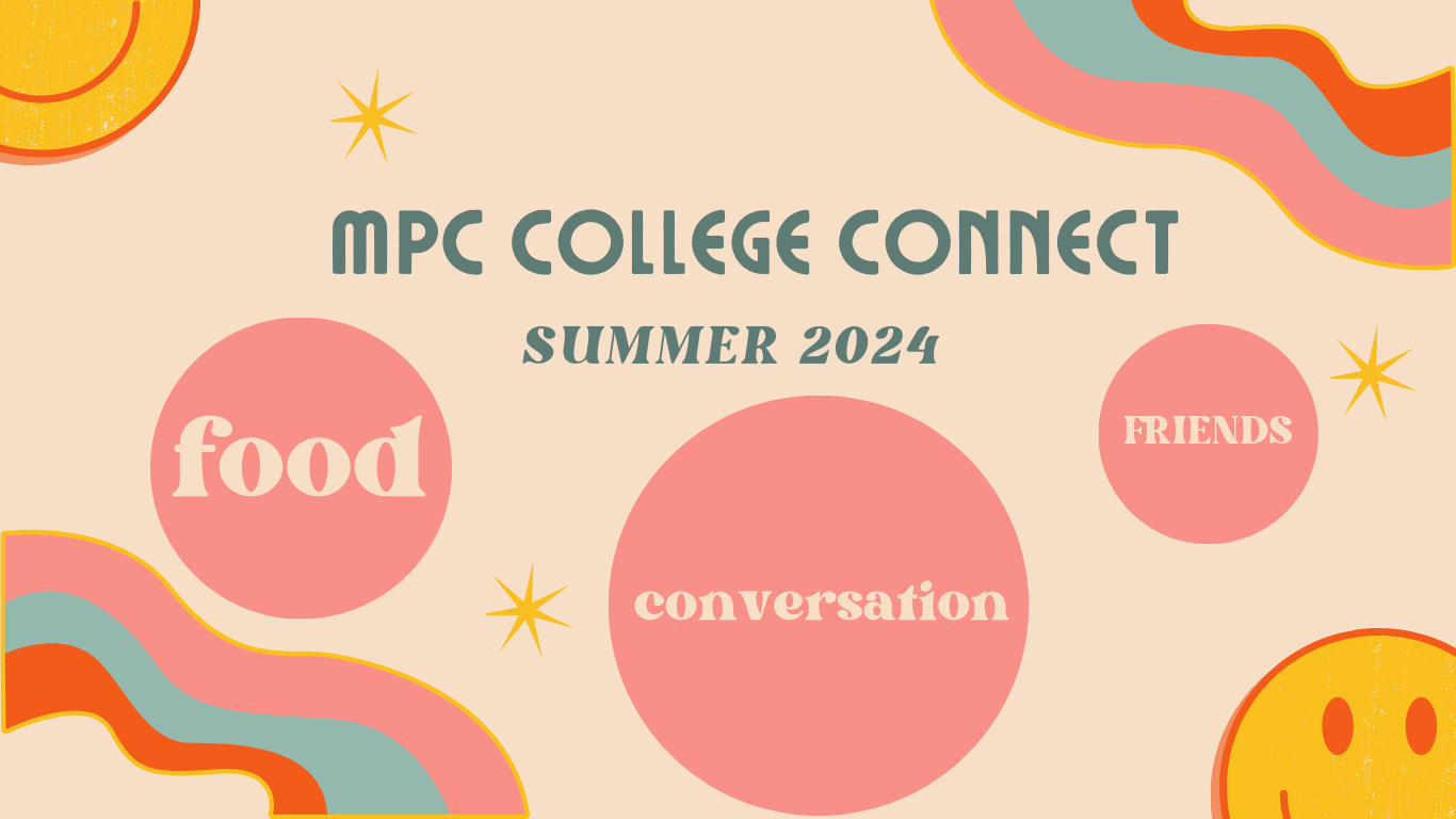 MPC College Connect
 

This is a group for college-age students who are looking to connect this summer! 

Click here for more details!
